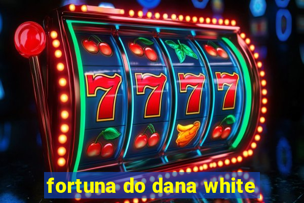 fortuna do dana white